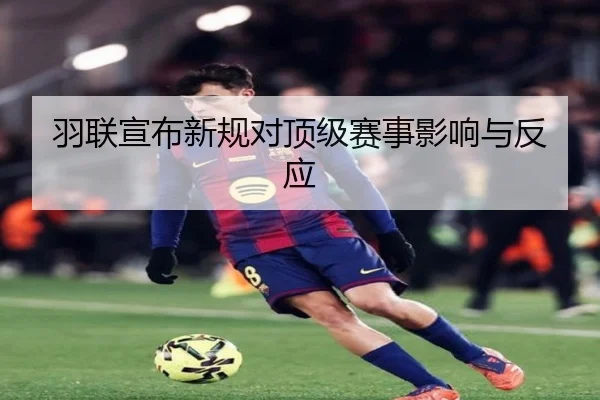 羽联宣布新规对顶级赛事影响与反应